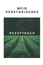 Mein Vegetarisches Rezeptbuch: A5 rezeptbuch zum selberschreiben vegetarisch kochbuch rezepte schreiben schöne Geschenkidee gesund Ernährung