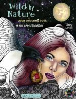 Wild by Nature Adult Colouring Book Grey Lines: Faeries, Pretty Women, Princesses, Animals, Spirit Animals - Fantasy illustrations to colour for all s