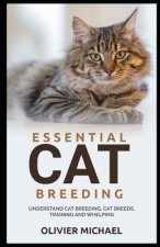 Essential Cat Breeding: Understand Cat Breeding, Cat Breeds, Training and Whelping