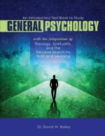 Introductory Text Book to Study General Psychology with the Integration of Theology, Spirituality, and the Personal Search for Truth and Meaning