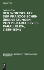 Der Wortschatz Der Franzoesischen UEbersetzungen Von Plutarchs >Vies Paralleles