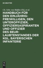 Handbuch Fur Den Einjahrig-Freiwilligen, Den Unteroffizier, Offiziersaspiranten Und Offizier Des Beurlaubtenstandes Der Kgl. Bayerischen Infanterie