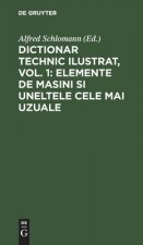 Dictionar Technic Ilustrat, Vol. 1: Elemente de Masini Si Uneltele Cele Mai Uzuale