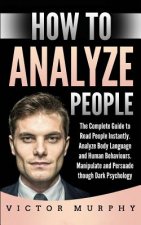 How to Analyze People: The Complete Guide to Read People Instantly, Analyze Body Language and Human Behaviours. Manipulate and Persuade thoug