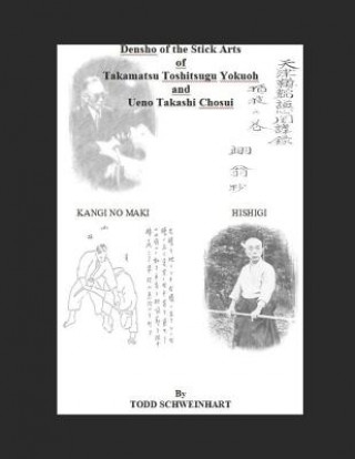 Densho of the Stick Arts Of Takamatsu Toshitsugu Yokuoh And Ueno Takashi Chosui: Short Stick Fighting