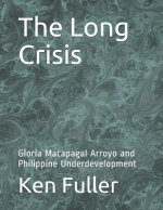 The Long Crisis: Gloria Macapagal Arroyo and Philippine Underdevelopment