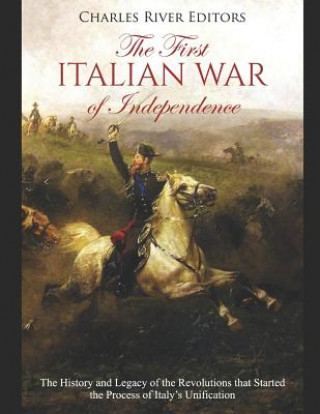 The First Italian War of Independence: The History and Legacy of the Revolutions that Started the Process of Italy's Unification