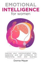 Emotional Intelligence for Women: Improve your communication skills, leadership and self confidence for relationship, work and business