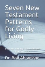 Seven New Testament Patterns for Godly Living: From the Writings of the Apostles Paul and Peter