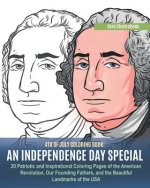 4th of July Coloring Book: An Independence Day Special. 20 Patriotic and Inspirational Coloring Pages of the American Revolution, Our Founding Fa
