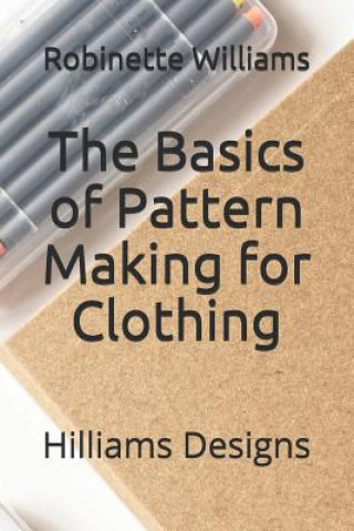 The Basics of Pattern Making for Clothing: Hilliams Designs