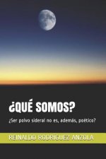 ?qué Somos?: ?Ser polvo sideral no es, además, poético?