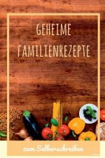 Geheime Familienrezepte zum Selberschreiben: Platz für 48 Rezepte - 15,2 x 22,9 cm