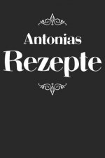 Antonias Rezepte: Personalisiertes Rezeptbuch zum Selberschreiben mit Vornamen Antonia - Übersichtliches Kochbuch für 100 Rezepte und Re