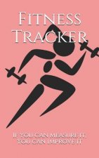 Fitness Tracker: If you can measure it, You can improve it