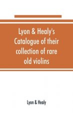 Lyon & Healy's Catalogue of their collection of rare old violins