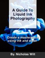 Guide to Liquid Ink Photography : Create a Masterpiece Using Ink and Water