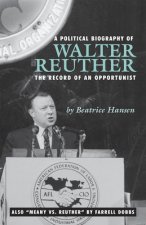 A Political Biography of Walter Reuther: The Record of an Opportunist