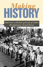 Making History: Interviews with Four Generals of Cuba's Revolutionary Armed Forces