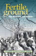 Fertile Ground: Che Guevara and Bolivia: A Firsthand Account by Rodolfo Salda?a
