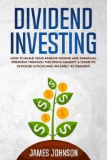 Dividend Investing: How to Build Your PASSIVE INCOME and FINANCIAL FREEDOM Through the Stock Market. A Guide to Dividend Stocks and an Ear