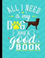All I Need Is My Dog And A Good Book: Chocolate Labrador Dog School Notebook 100 Pages Wide Ruled Paper