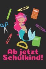 Ab jetzt Schulkind!: Kariertes A5 Meerjungfrau Heft für das Schulkind das Schüler in der ersten Klasse wird