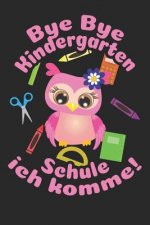 Bye Bye Kindergarten - Schule ich komme!: Liniertes A5 Eulen Heft für das Schulkind das Schüler in der ersten Klasse wird
