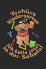 Tschüss Kindergarten - Ich belle jetzt in der Schule!: Kariertes A5 Hund Heft für das Schulkind das Schüler in der ersten Klasse wird