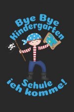 Bye Bye Kindergarten - Schule ich komme!: Kariertes A5 Piraten Heft für das Schulkind das Schüler in der ersten Klasse wird