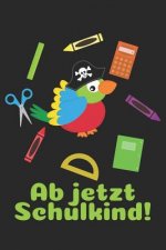 Ab jetzt Schulkind!: Liniertes A5 Piratenpapagei Heft für das Schulkind das Schüler in der ersten Klasse wird