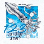 1, 2, 3, qui nettoie la mer ?: Un livre ? compter pour sensibiliser les enfants ? la protection de notre plan?te