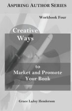 Creative Ways to Market and Promote Your Book: Workbook Four