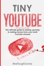 Tiny YouTube: The ultimate guide to starting, growing & making money from your small YouTube channel