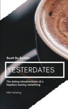 Yesterdates: Dating Misadventures of a Hopeless Romantic Twenty-Something