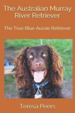 The Australian Murray River Retriever: The True Blue Aussie Retriever