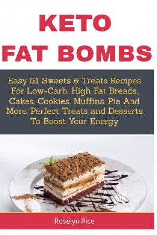 Keto Fat Bombs: Easy 61 Sweets & Treats Recipes For Low-Carb, High Fat Breads, Cakes, Cookies, Muffins, Pie And More: Perfect Treats a (Roselyn Rice)(