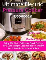 Ultimate Electric Pressure Cooker Cookbook: Enjoy 700 New, Delicious, Quick & Easy, Low Carb Weight Loss Recipes for Instant Pot & Müeller Pressure Co