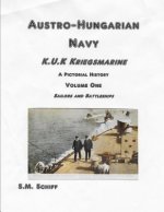 Austro-Hungarian Navy K, u, K Kriegs Marine A Pictorial History Volume One: Sailors and Battleships