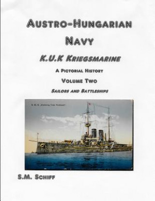 Austro-Hungarian Navy KuK Kriegsmarine A Pictorial History Volume Two: Sailors and Battleships