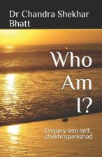 Who Am I?: Enquiry into self.. shekhropanishad