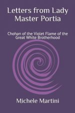 Letters from Lady Master Portia: Chohan of the Violet Flame of the Great White Brotherhood