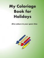 My Coloriage Book for Holidays: Give colours to your spare time.