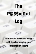 The P@$$w0rd Log: An Internet Password Book with Tips for Keeping Your Information Secure