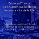 Railroad and Streetcar on the Spanish Island of Majorca: Ferrocarril and Tranvía de Sóller: Photographic documentation of the route taken from the dri
