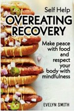 Self Help: OVEREATING RECOVERY: How to stop overeating and food disorder, eating plan and recipes to get out of compulsive eating