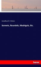 Sonnets, Roundels, Madrigals, Etc.
