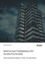 Wirtschaftskriminalitat in Deutschland. Erscheinungsformen, Tater, Fallbeispiele