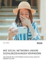 Wie Social Networks unsere Sozialbeziehungen verandern. Und warum die Plattformen in der Schule genutzt werden sollten