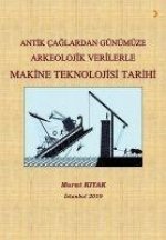 Antik Caglardan Günümüze Arkeolojik Verilerle Makine Teknolojisi Tarihi